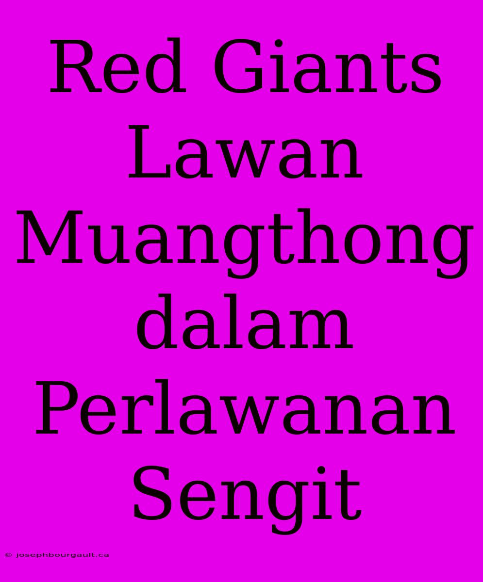 Red Giants Lawan Muangthong Dalam Perlawanan Sengit