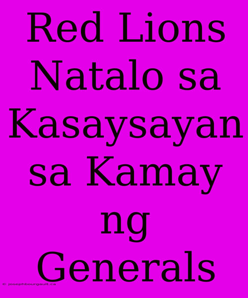 Red Lions Natalo Sa Kasaysayan Sa Kamay Ng Generals