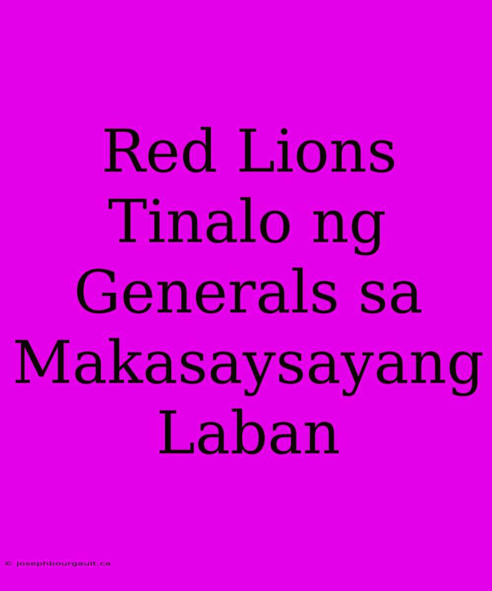 Red Lions Tinalo Ng Generals Sa Makasaysayang Laban