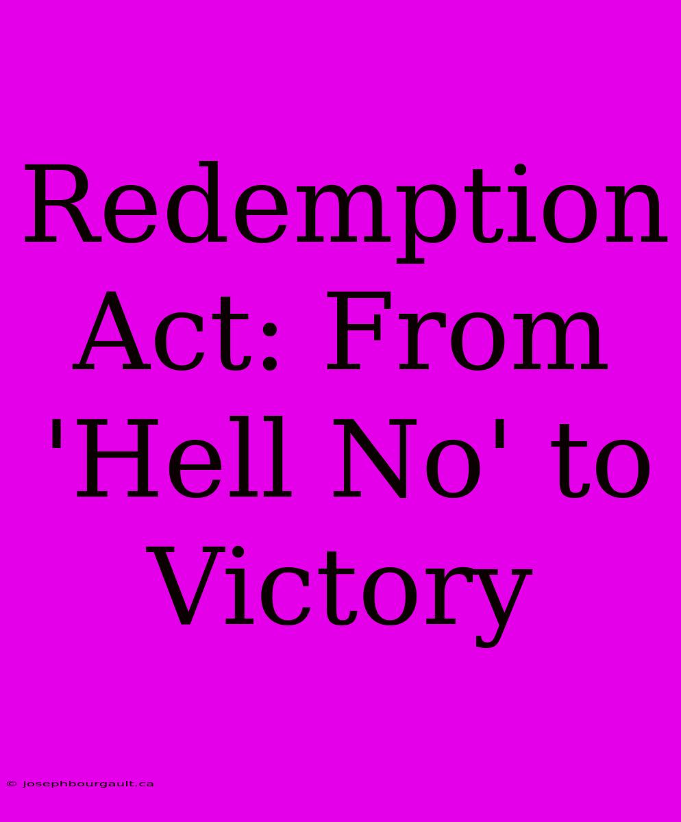 Redemption Act: From 'Hell No' To Victory