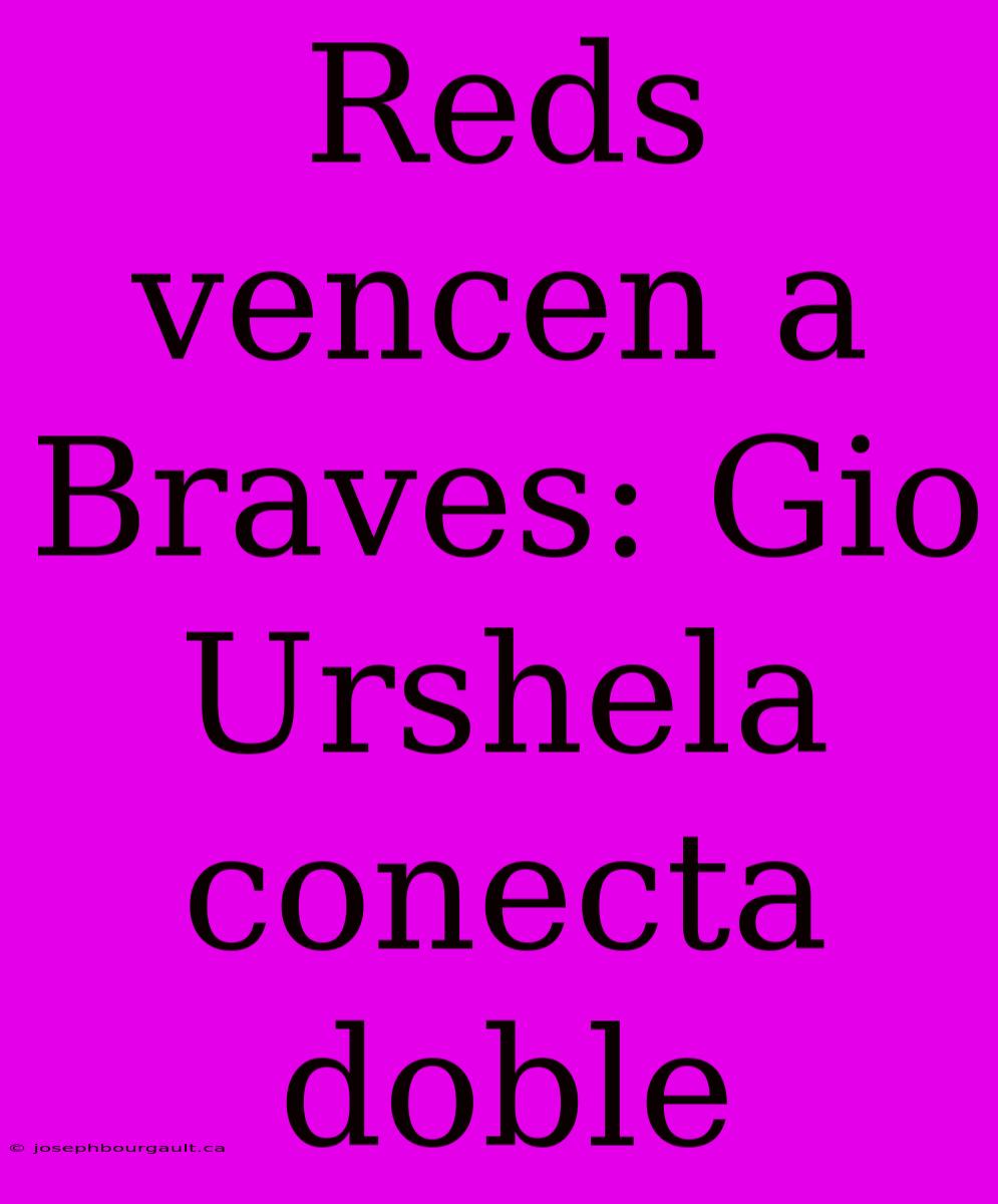 Reds Vencen A Braves: Gio Urshela Conecta Doble