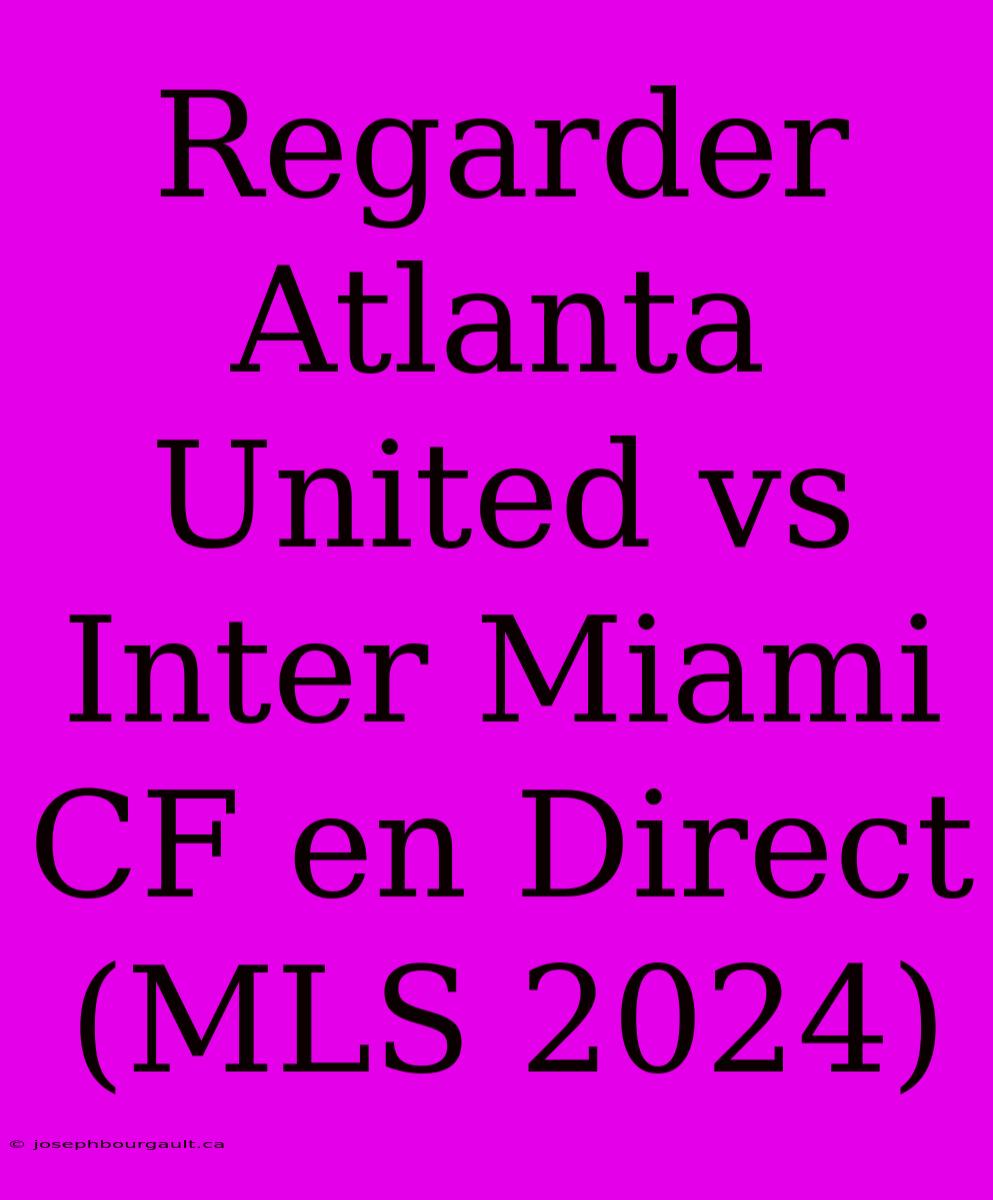 Regarder Atlanta United Vs Inter Miami CF En Direct (MLS 2024)