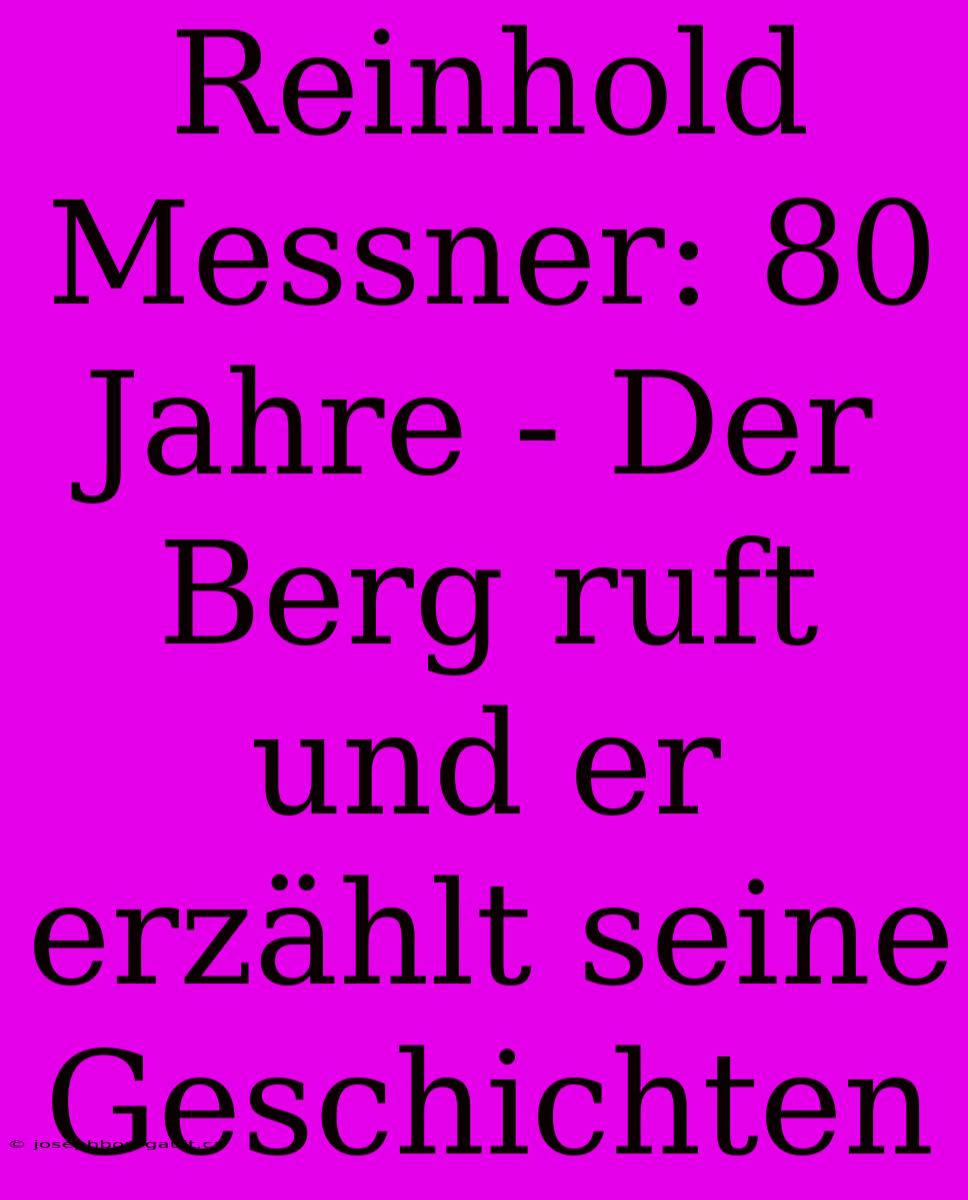 Reinhold Messner: 80 Jahre - Der Berg Ruft Und Er Erzählt Seine Geschichten