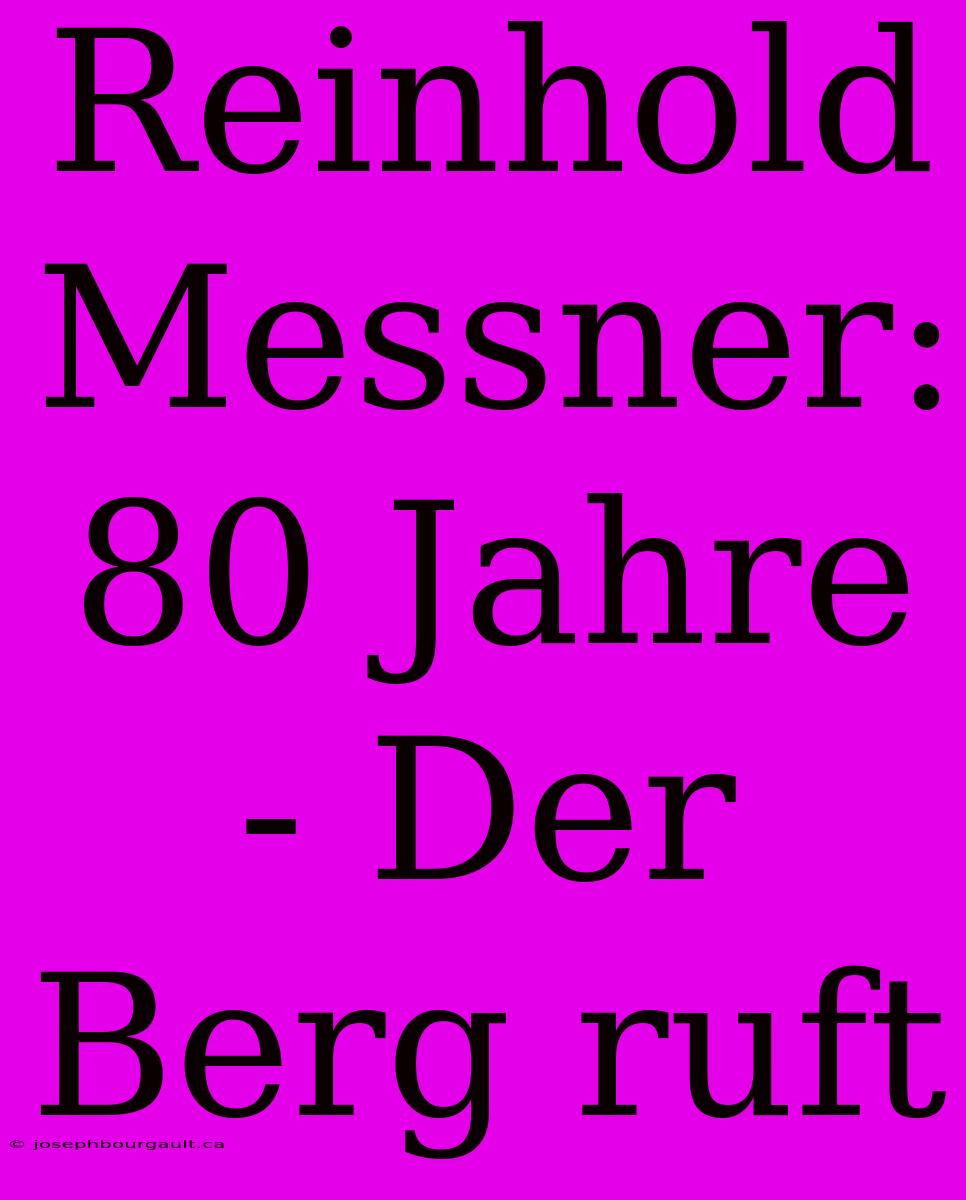 Reinhold Messner: 80 Jahre - Der Berg Ruft