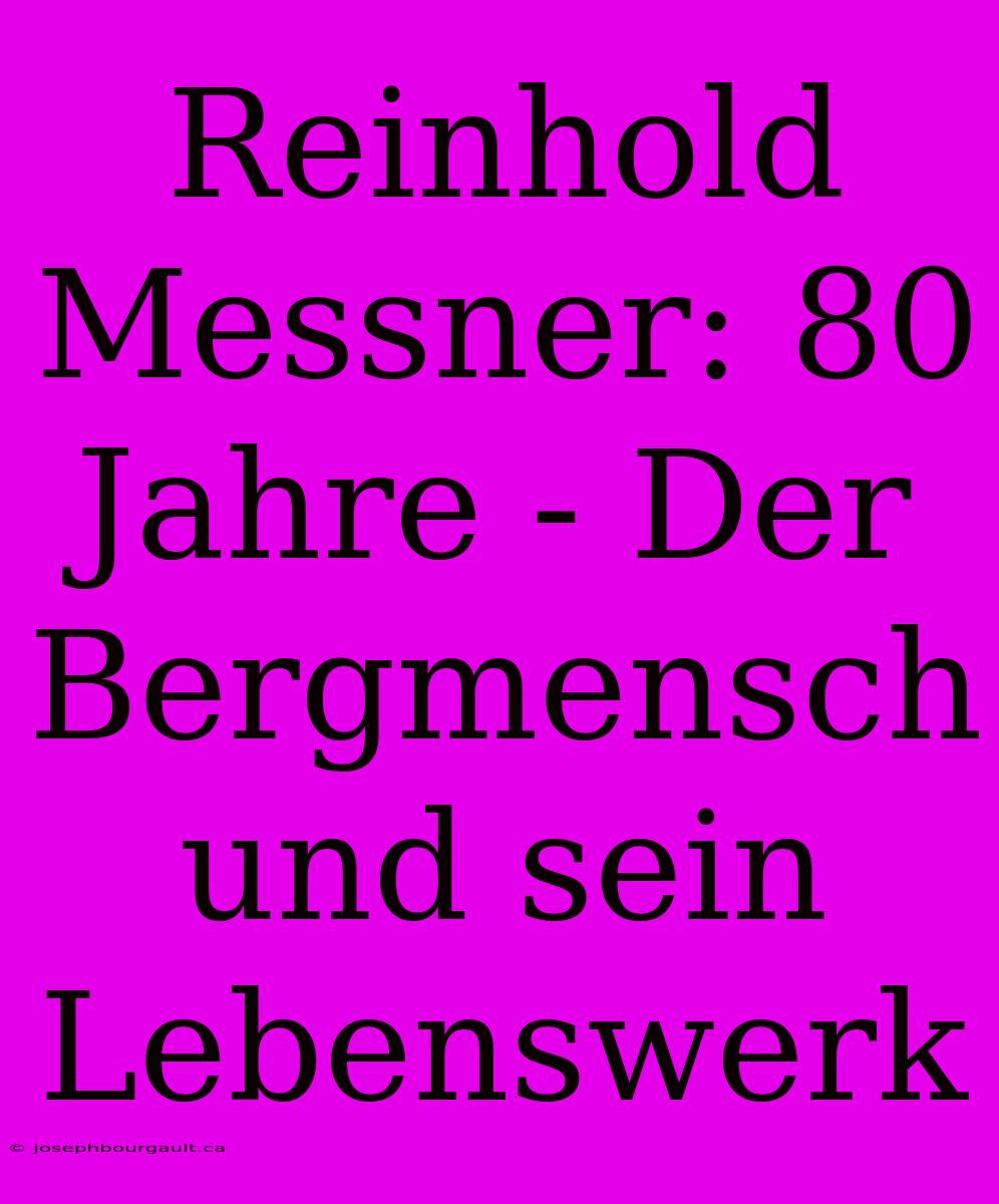 Reinhold Messner: 80 Jahre - Der Bergmensch Und Sein Lebenswerk