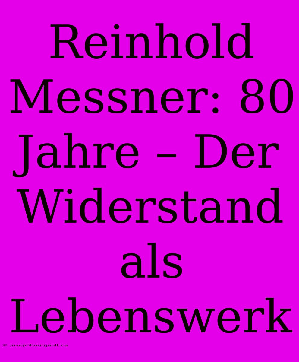 Reinhold Messner: 80 Jahre – Der Widerstand Als Lebenswerk