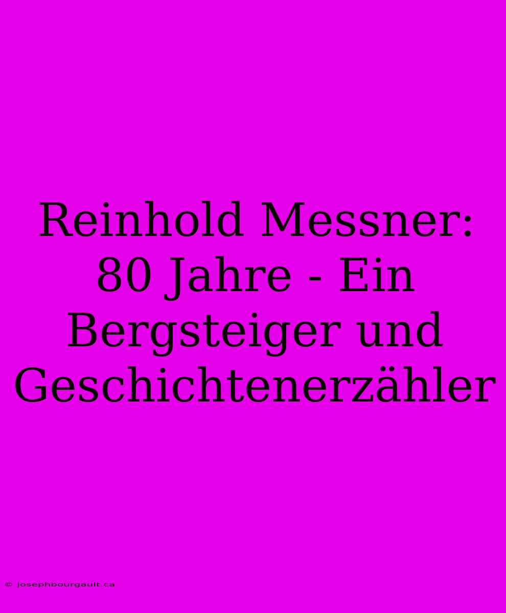 Reinhold Messner: 80 Jahre - Ein Bergsteiger Und Geschichtenerzähler