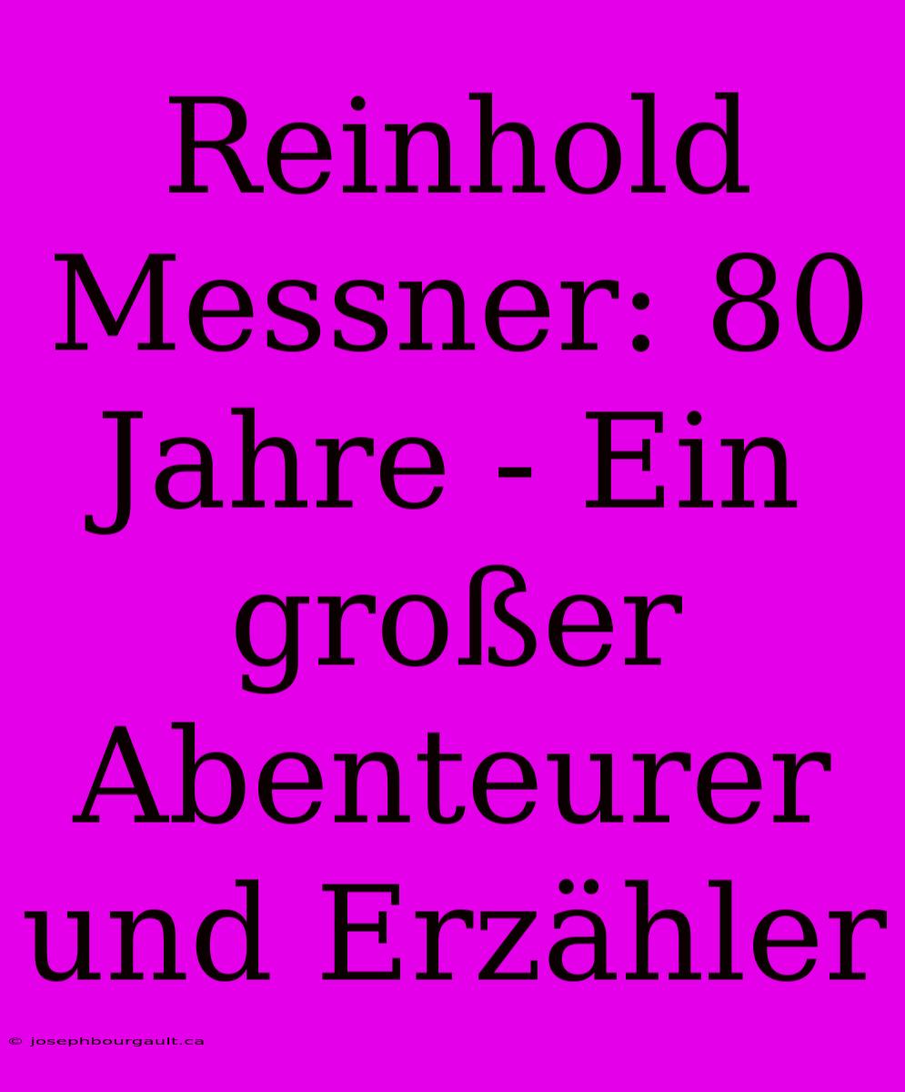 Reinhold Messner: 80 Jahre - Ein Großer Abenteurer Und Erzähler