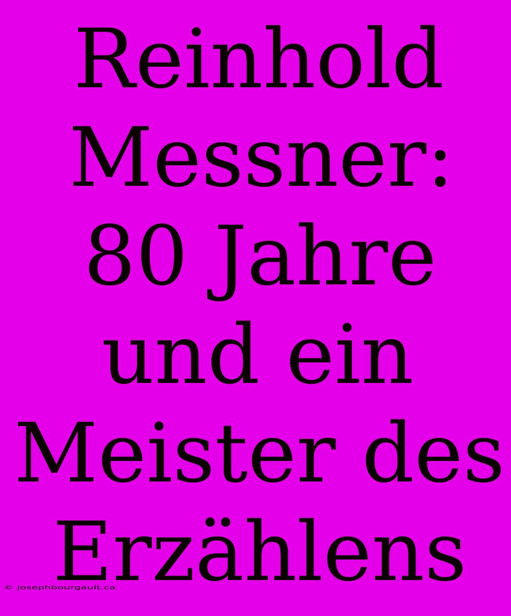 Reinhold Messner: 80 Jahre Und Ein Meister Des Erzählens