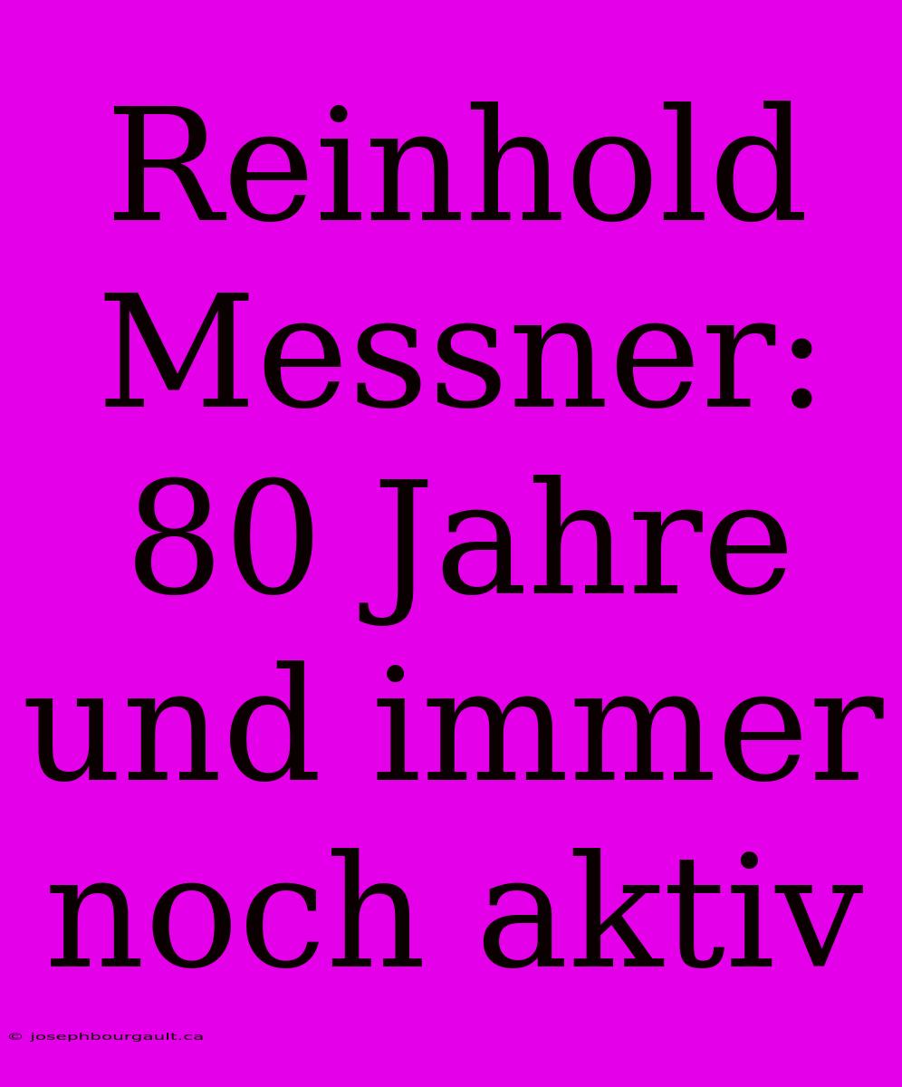 Reinhold Messner: 80 Jahre Und Immer Noch Aktiv