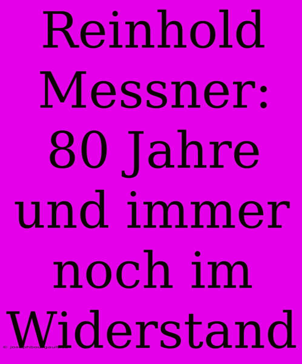 Reinhold Messner: 80 Jahre Und Immer Noch Im Widerstand