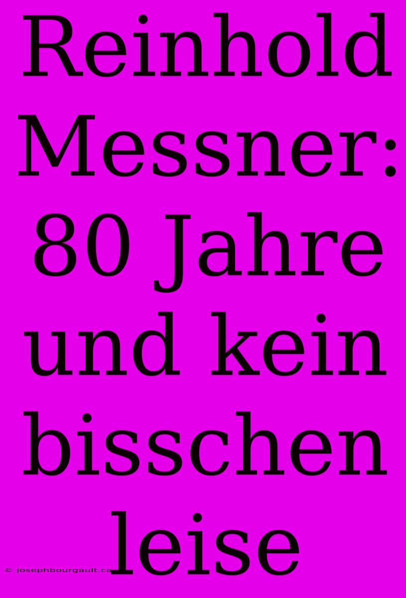 Reinhold Messner: 80 Jahre Und Kein Bisschen Leise