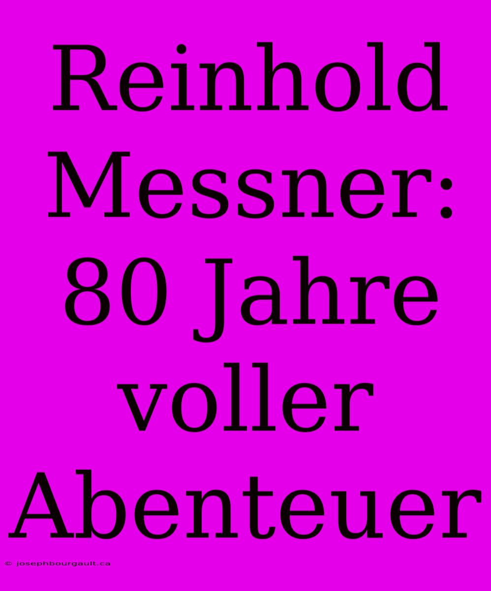 Reinhold Messner: 80 Jahre Voller Abenteuer