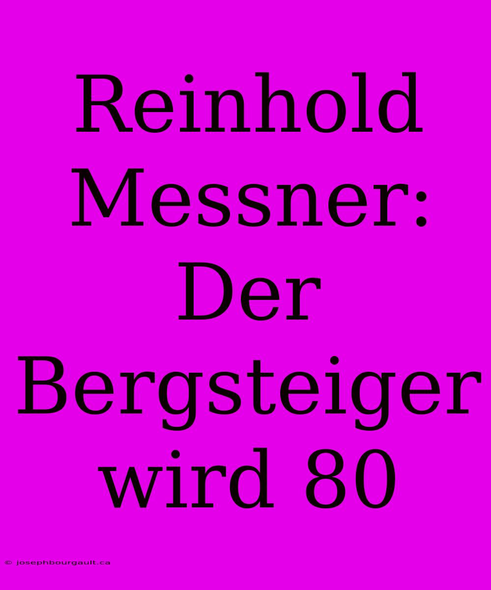 Reinhold Messner: Der Bergsteiger Wird 80