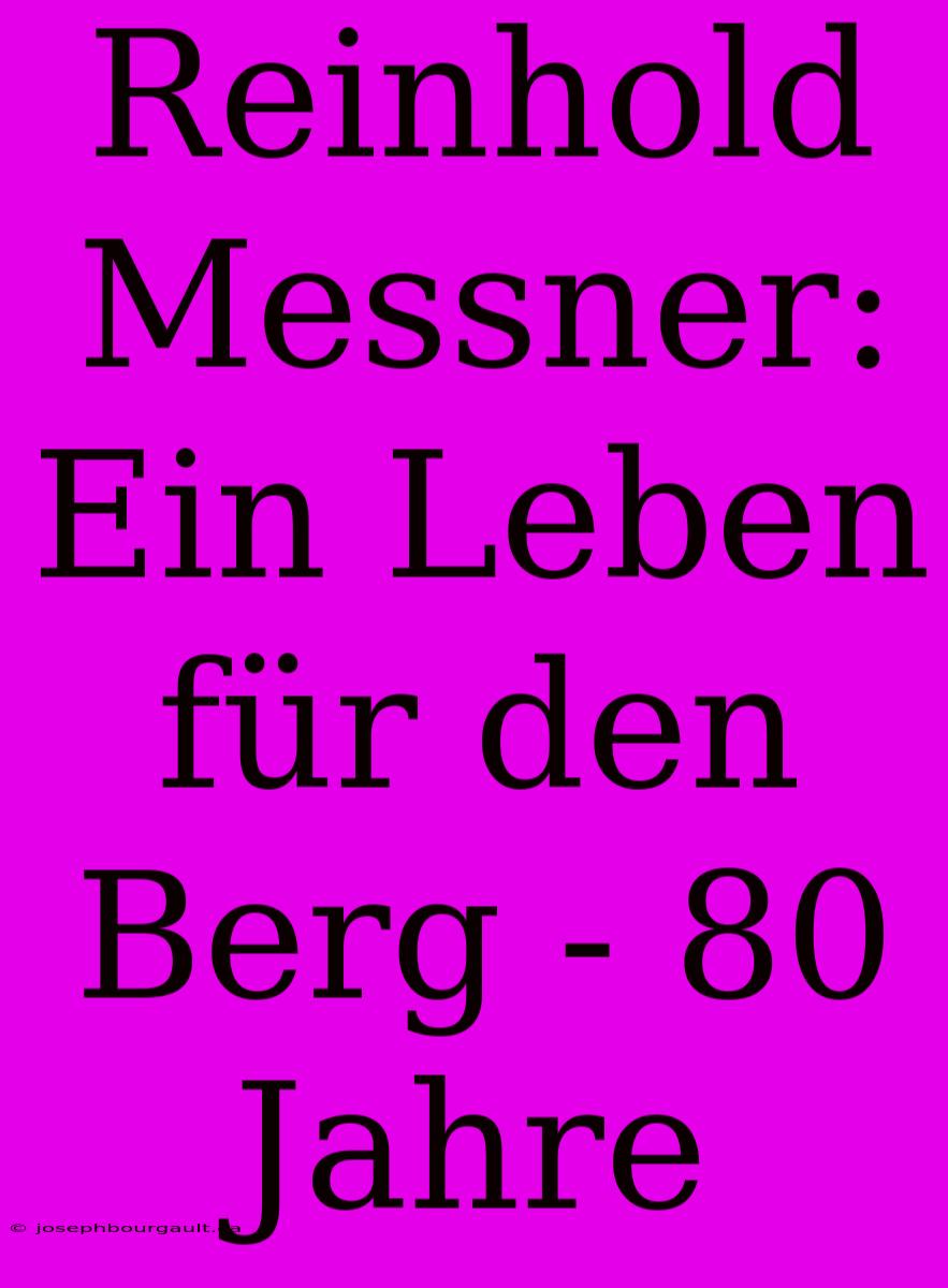 Reinhold Messner: Ein Leben Für Den Berg - 80 Jahre