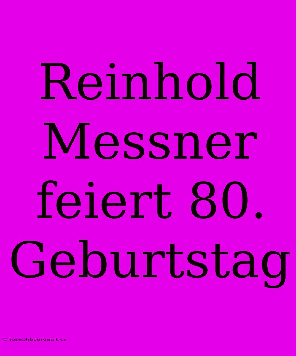 Reinhold Messner Feiert 80. Geburtstag