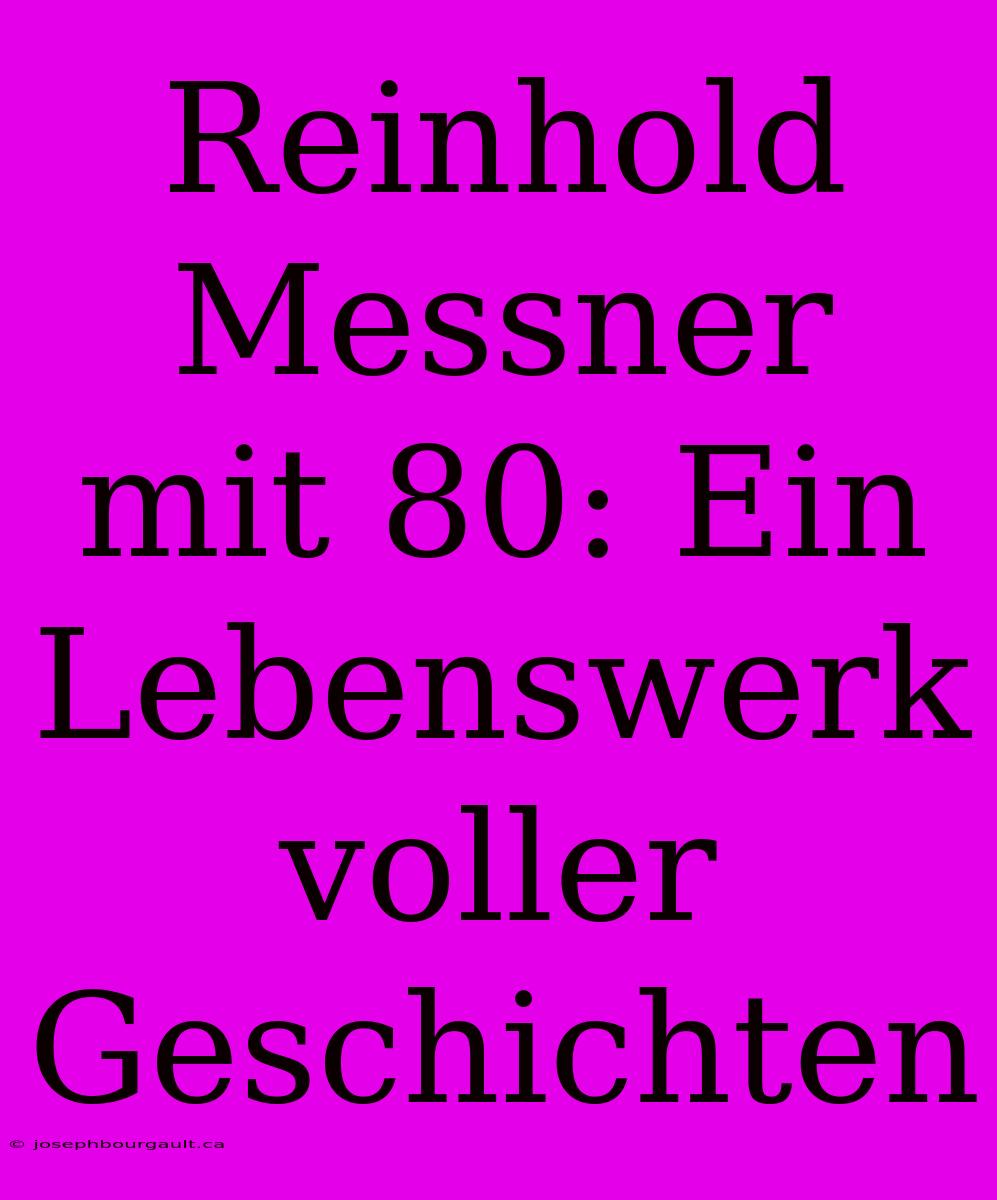 Reinhold Messner Mit 80: Ein Lebenswerk Voller Geschichten