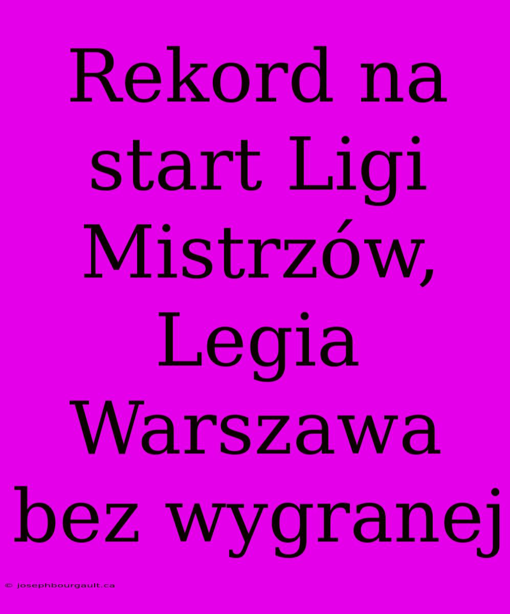 Rekord Na Start Ligi Mistrzów, Legia Warszawa Bez Wygranej