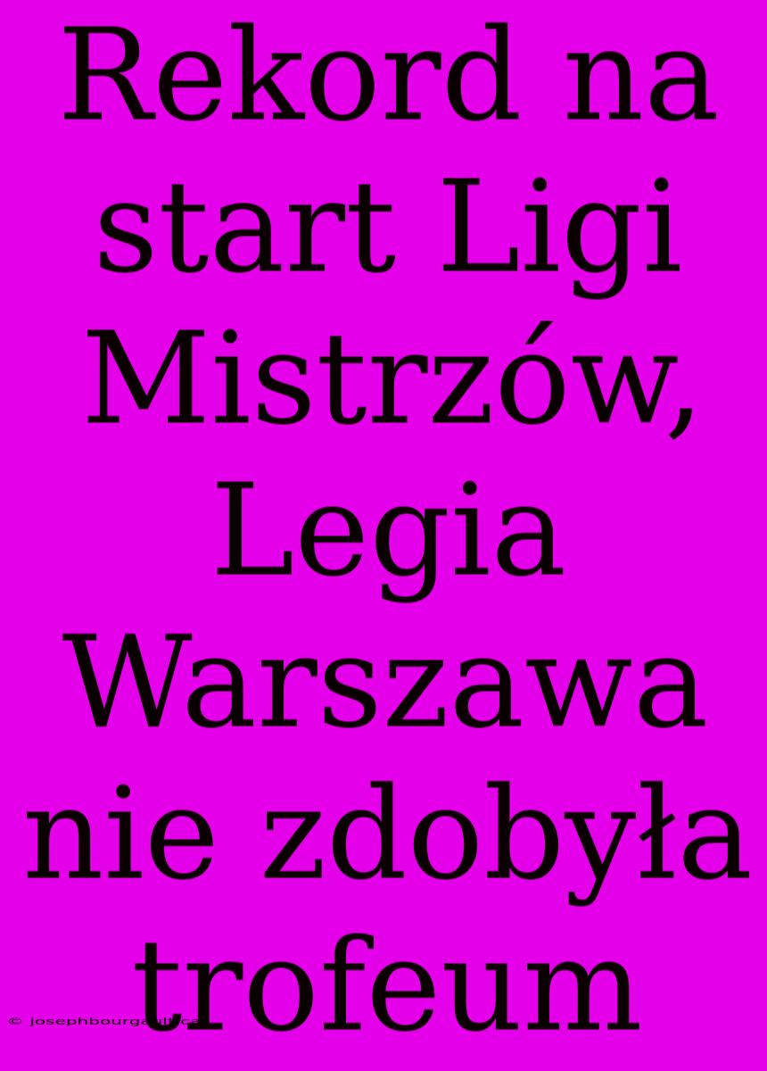 Rekord Na Start Ligi Mistrzów, Legia Warszawa Nie Zdobyła Trofeum