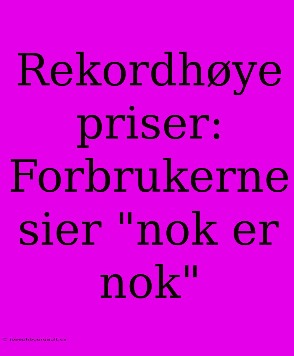 Rekordhøye Priser: Forbrukerne Sier 