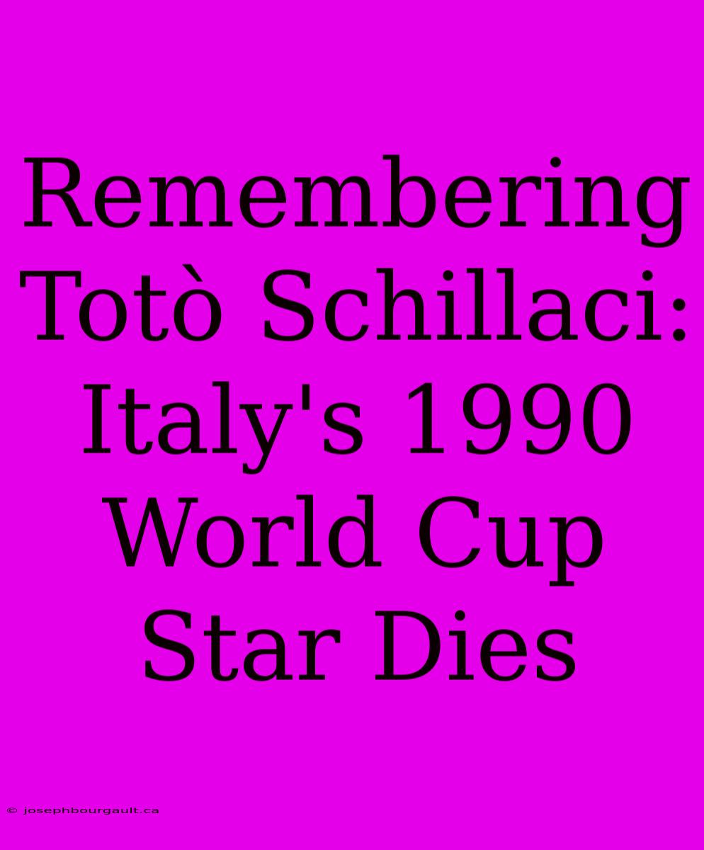 Remembering Totò Schillaci: Italy's 1990 World Cup Star Dies