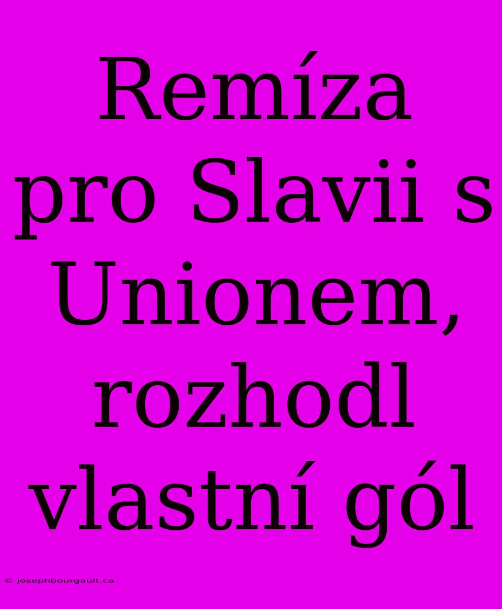 Remíza Pro Slavii S Unionem, Rozhodl Vlastní Gól