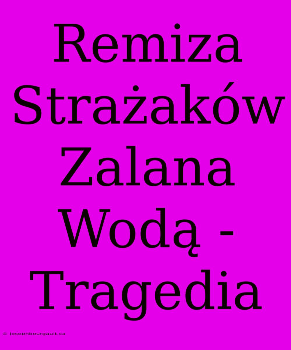 Remiza Strażaków Zalana Wodą - Tragedia