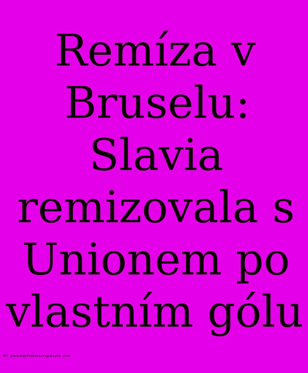 Remíza V Bruselu: Slavia Remizovala S Unionem Po Vlastním Gólu