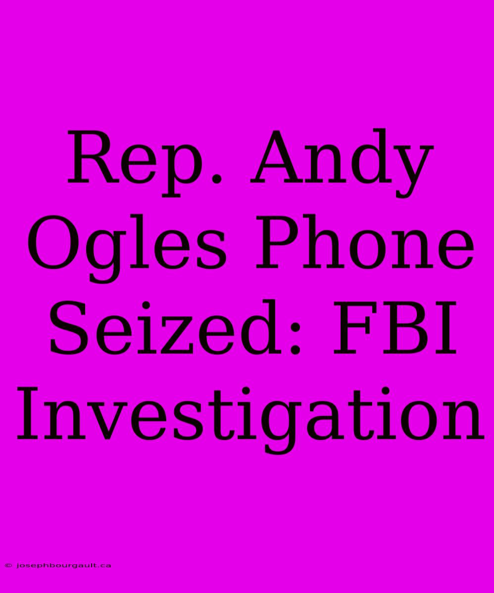 Rep. Andy Ogles Phone Seized: FBI Investigation