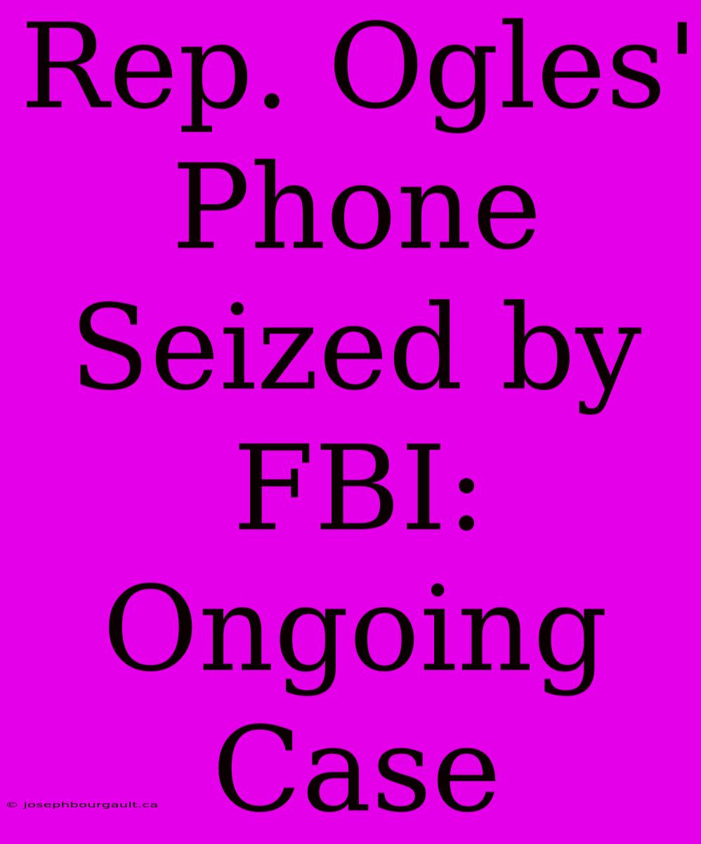 Rep. Ogles' Phone Seized By FBI: Ongoing Case