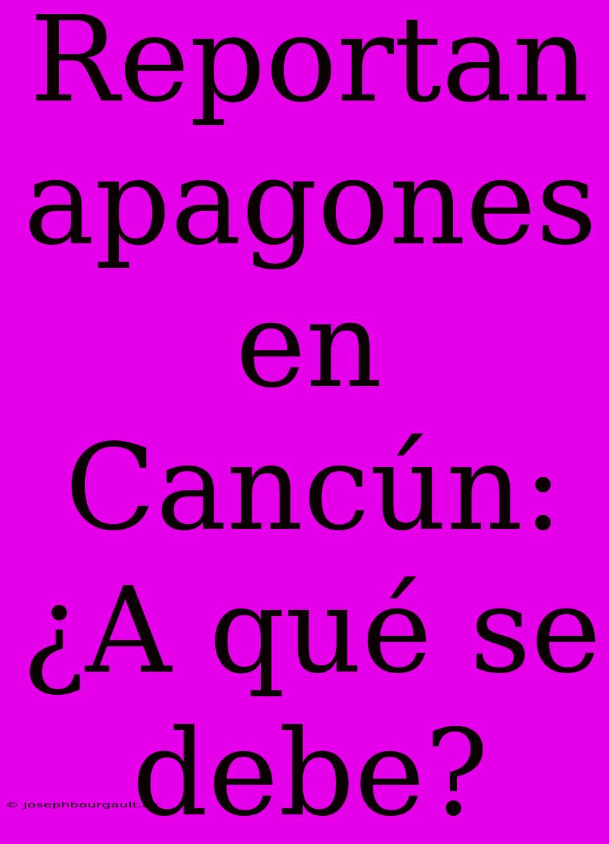 Reportan Apagones En Cancún: ¿A Qué Se Debe?