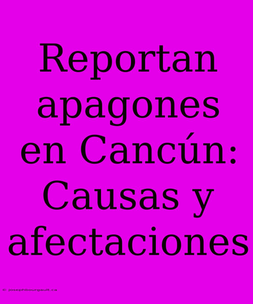 Reportan Apagones En Cancún: Causas Y Afectaciones