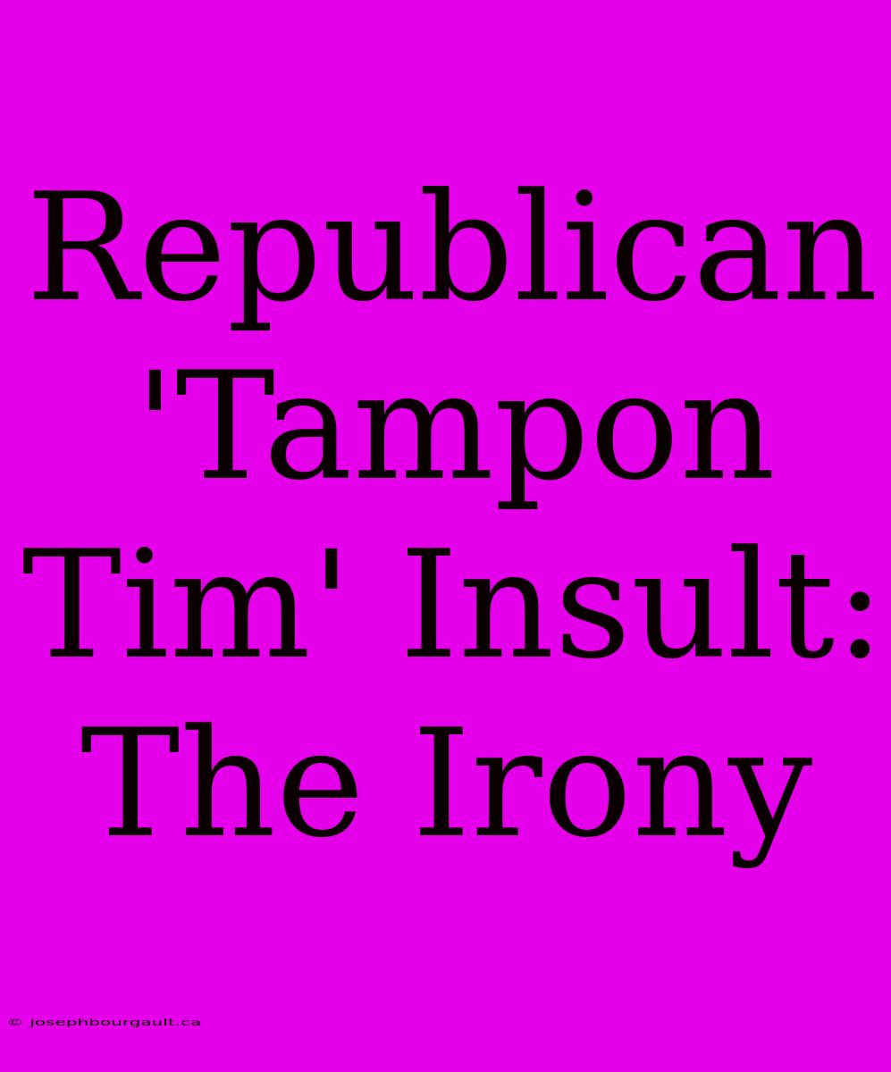 Republican 'Tampon Tim' Insult: The Irony