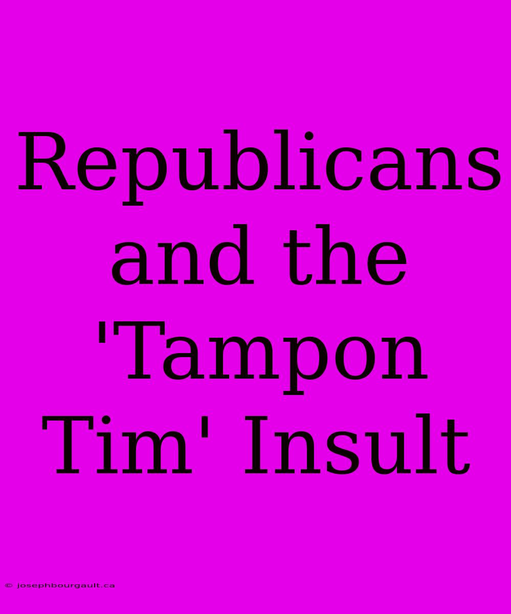 Republicans And The 'Tampon Tim' Insult