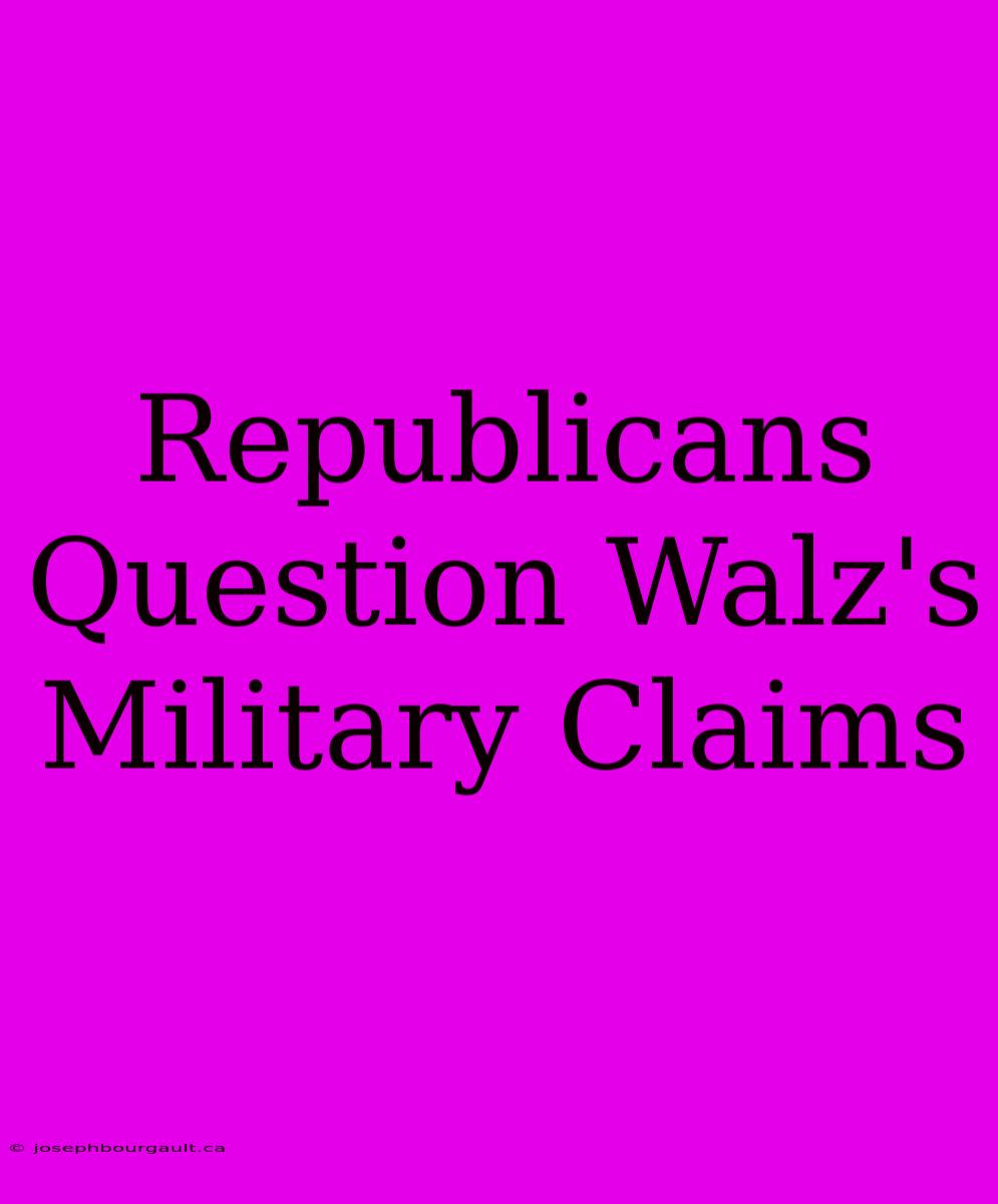 Republicans Question Walz's Military Claims