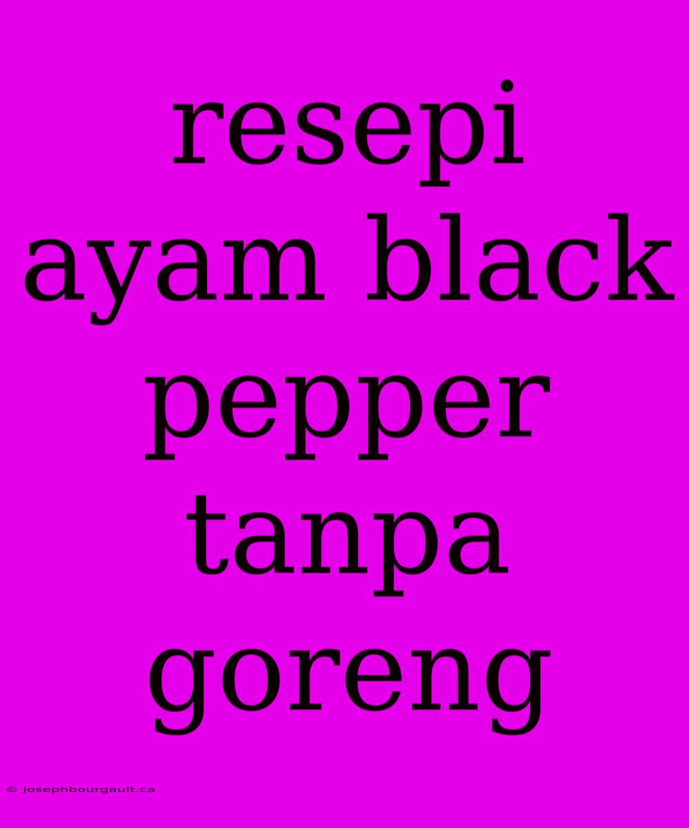 Resepi Ayam Black Pepper Tanpa Goreng