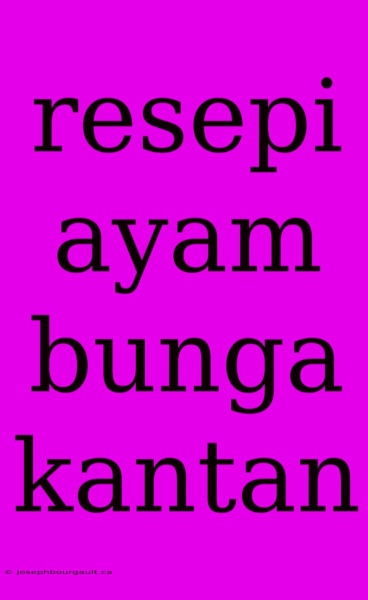 Resepi Ayam Bunga Kantan