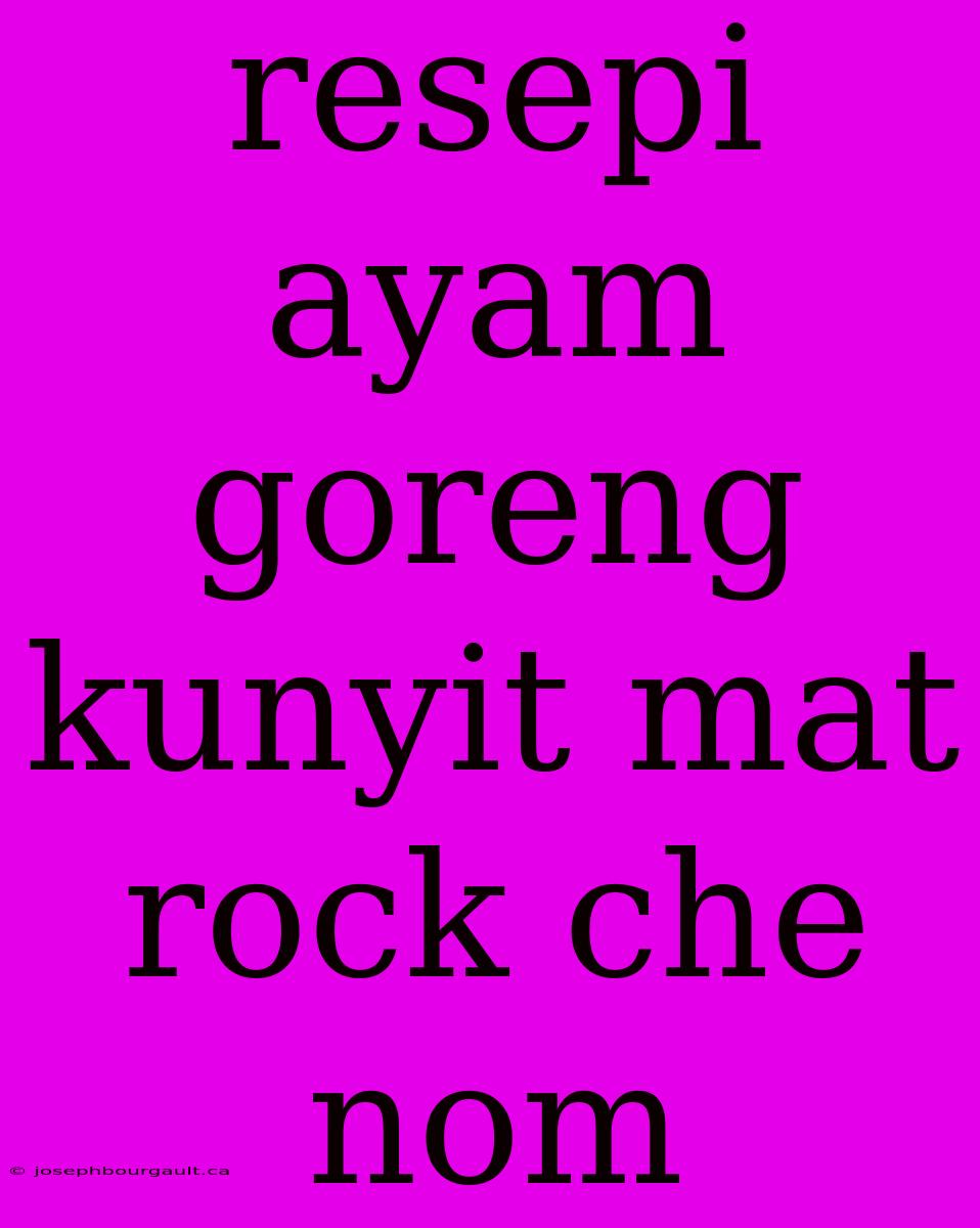 Resepi Ayam Goreng Kunyit Mat Rock Che Nom