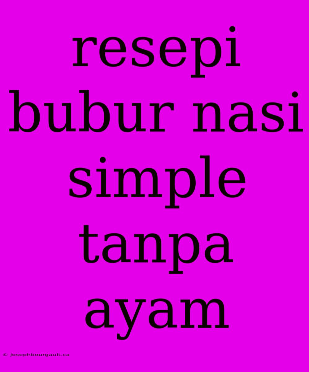 Resepi Bubur Nasi Simple Tanpa Ayam