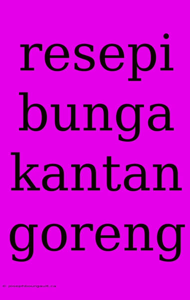 Resepi Bunga Kantan Goreng