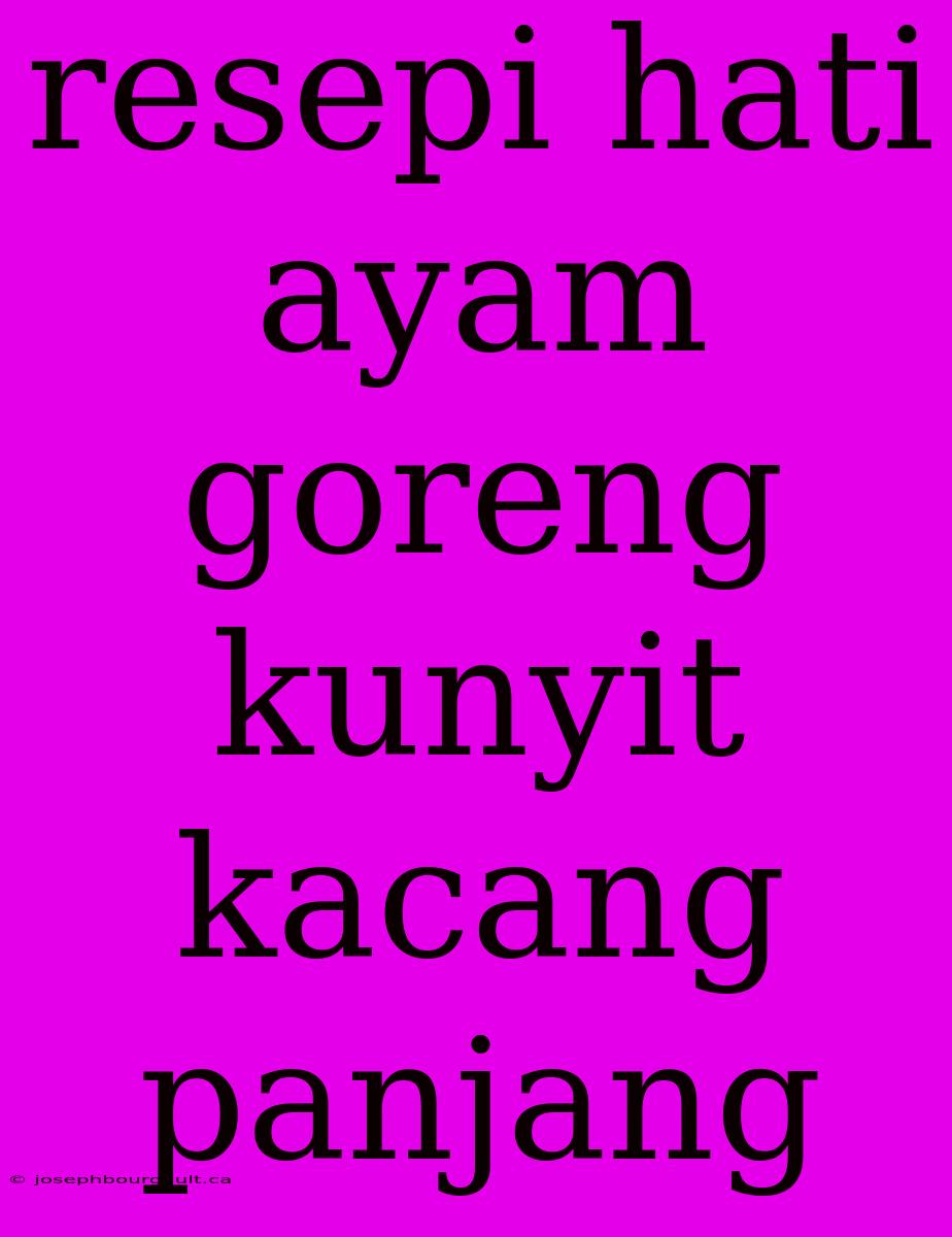 Resepi Hati Ayam Goreng Kunyit Kacang Panjang