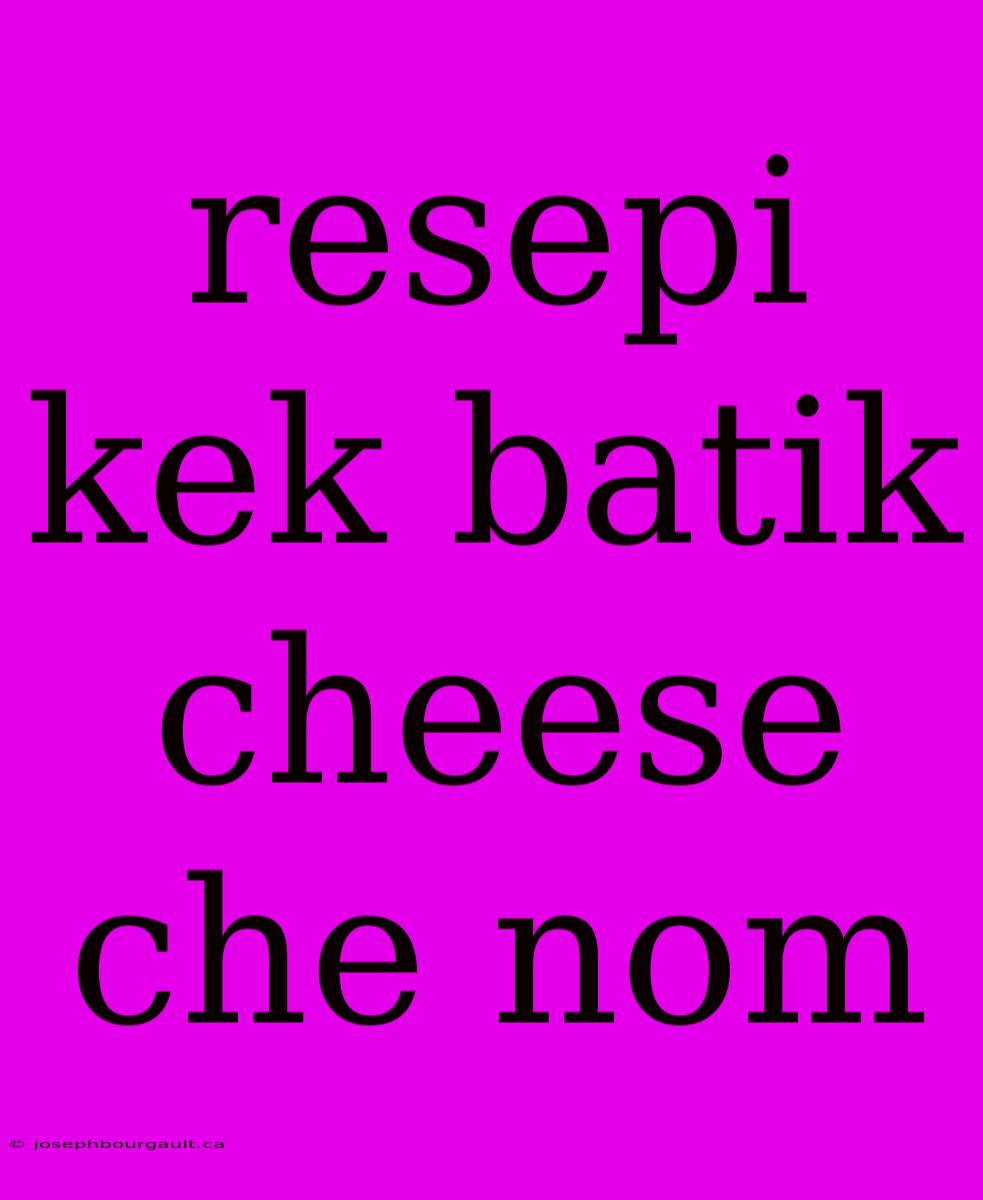 Resepi Kek Batik Cheese Che Nom