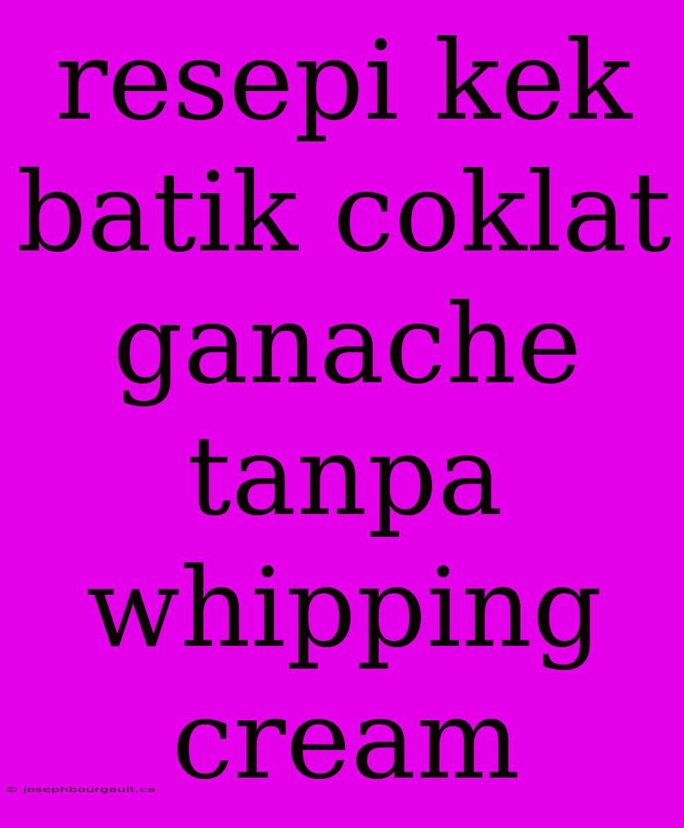 Resepi Kek Batik Coklat Ganache Tanpa Whipping Cream