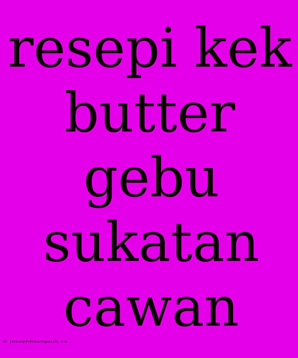 Resepi Kek Butter Gebu Sukatan Cawan