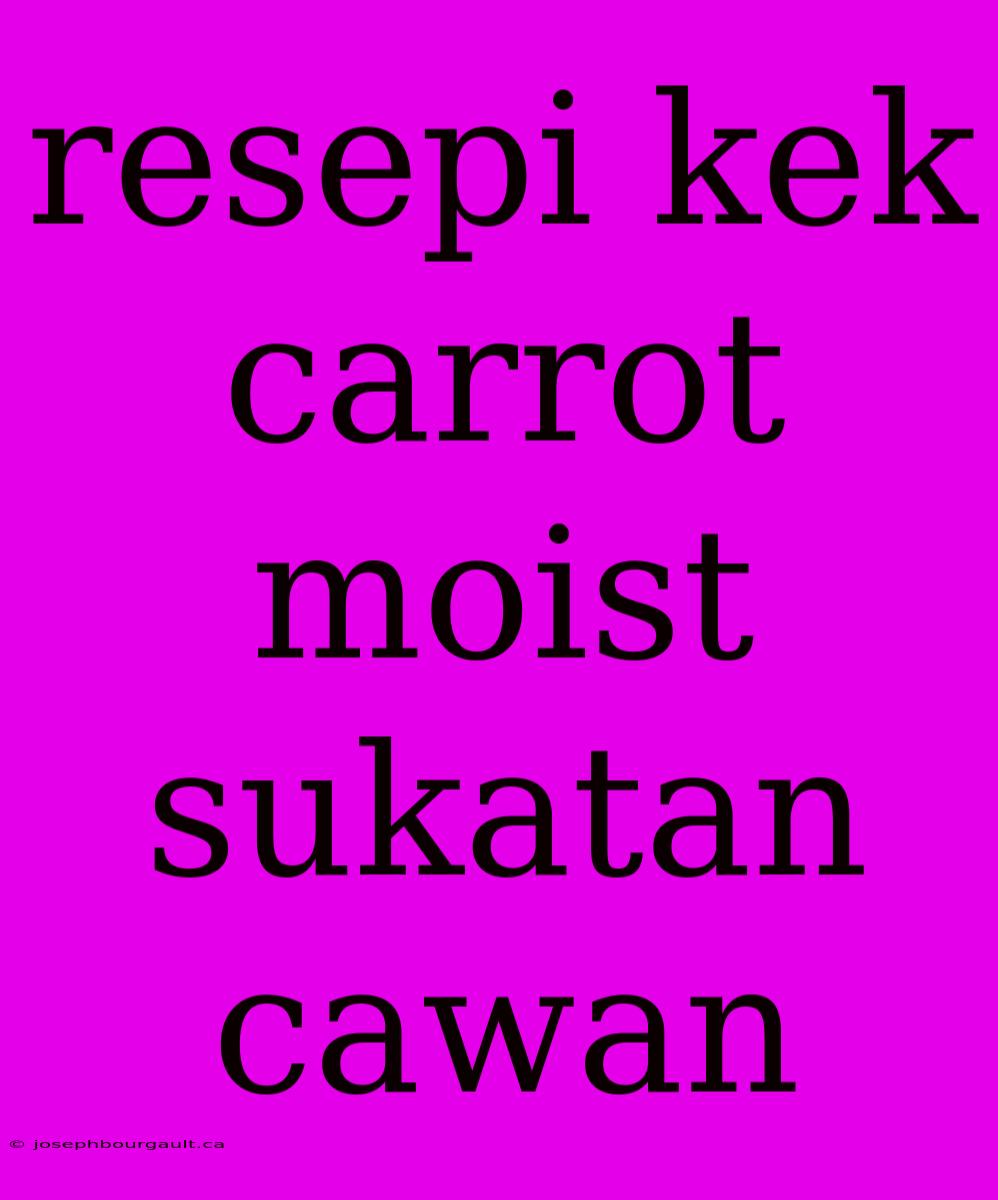 Resepi Kek Carrot Moist Sukatan Cawan