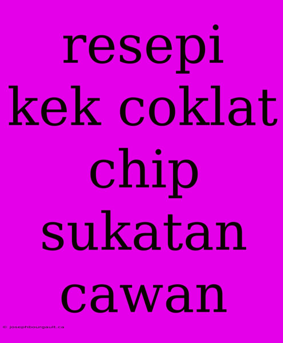 Resepi Kek Coklat Chip Sukatan Cawan