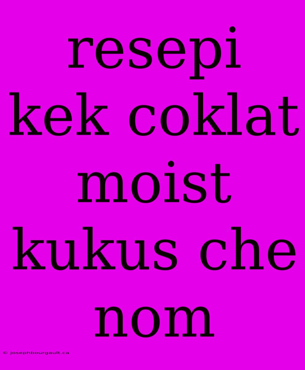 Resepi Kek Coklat Moist Kukus Che Nom