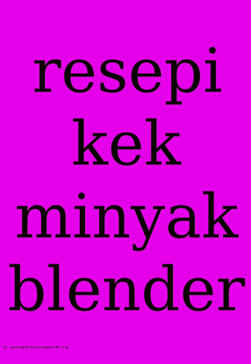 Resepi Kek Minyak Blender