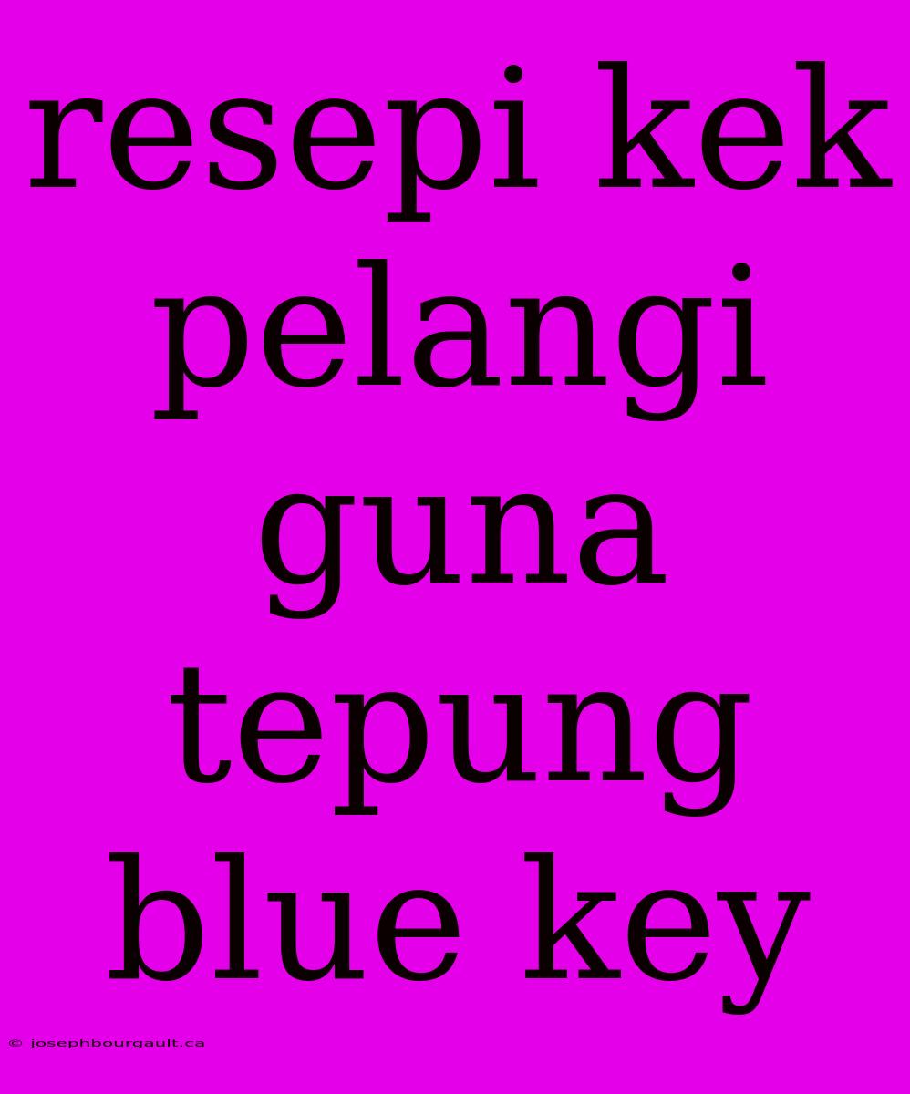 Resepi Kek Pelangi Guna Tepung Blue Key