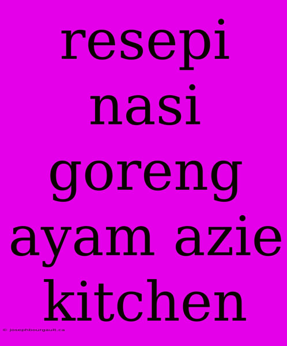 Resepi Nasi Goreng Ayam Azie Kitchen